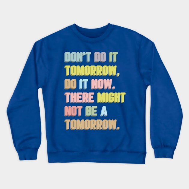 Don't Do It Tomorrow / Inspirational Typography Quote Crewneck Sweatshirt by DankFutura